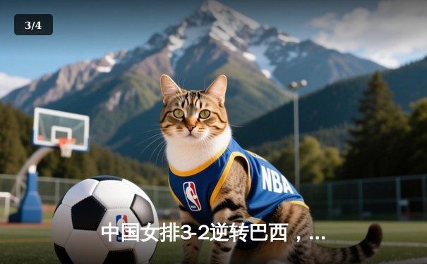 中国女排3-2逆转巴西，朱婷独揽28分助队夺世界联赛首胜 - 3