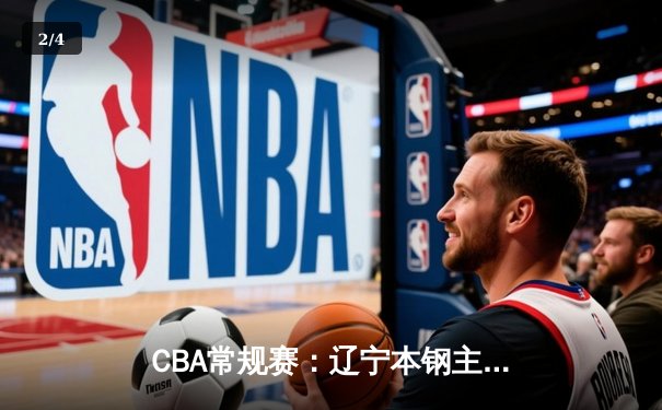 CBA常规赛：辽宁本钢主场力克广东宏远，赵继伟狂砍35分创赛季新高 - 2