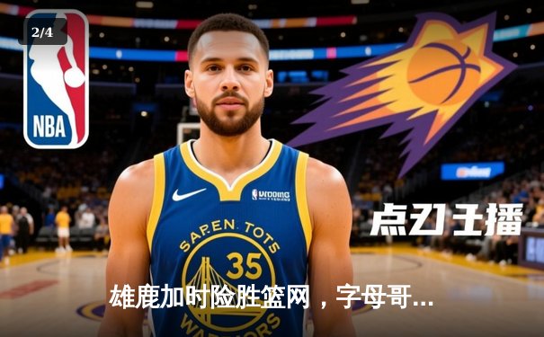 雄鹿加时险胜篮网，字母哥狂砍44分率队捍卫主场 - 2