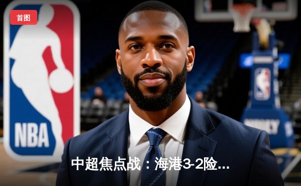 中超焦点战：海港3-2险胜泰山，武磊双响领跑射手榜