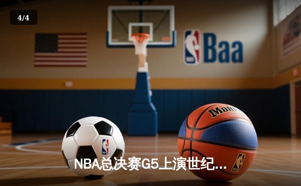NBA总决赛G5上演世纪逆转，凯尔特人末节轰28-2攻击波擒勇士 - 4