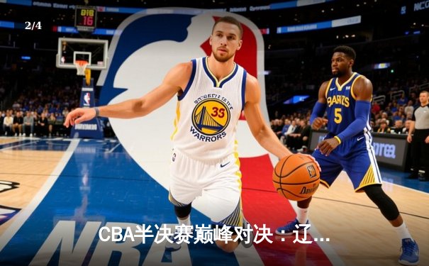 CBA半决赛巅峰对决：辽宁本钢加时险胜广东宏远，赵继伟35分创生涯新高 - 2