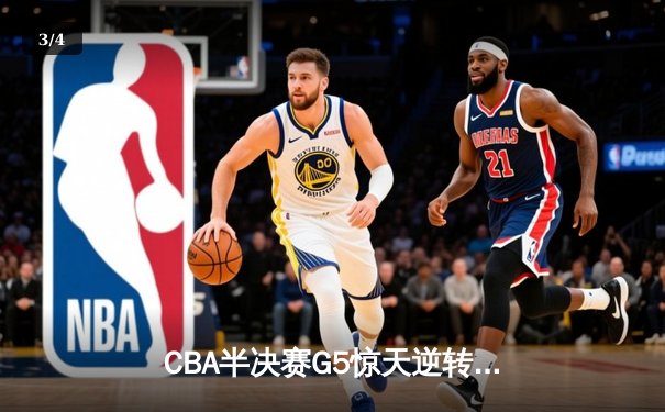 CBA半决赛G5惊天逆转！辽宁本钢加时险胜广东宏远晋级总决赛 - 3