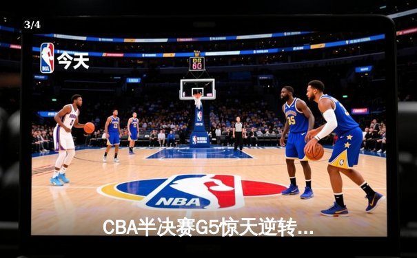 CBA半决赛G5惊天逆转！辽宁本钢加时险胜广东宏远晋级总决赛 - 3