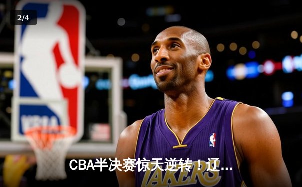 CBA半决赛惊天逆转！辽宁本钢加时险胜广东宏远，赵继伟砍下35分创生涯新高 - 2