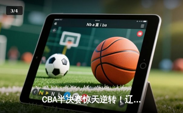 CBA半决赛惊天逆转！辽宁本钢加时险胜广东宏远，赵继伟砍下33分创生涯新高 - 3