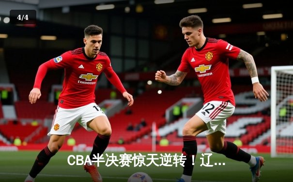 CBA半决赛惊天逆转！辽宁本钢加时险胜广东宏远，赵继伟砍下33分创生涯新高 - 4