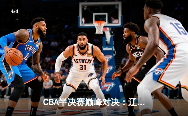 CBA半决赛巅峰对决：辽宁本钢加时险胜广东宏远，赵继伟砍30+10率队夺赛点 - 4