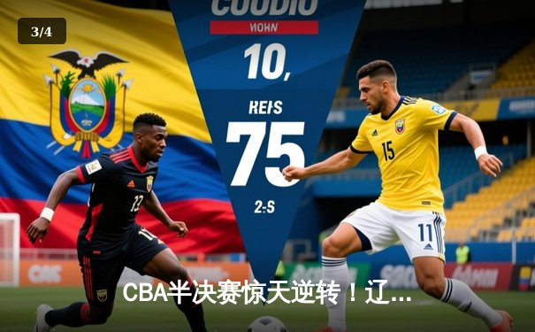 CBA半决赛惊天逆转！辽宁本钢加时险胜广东宏远，赵继伟砍下33分创生涯新高 - 3